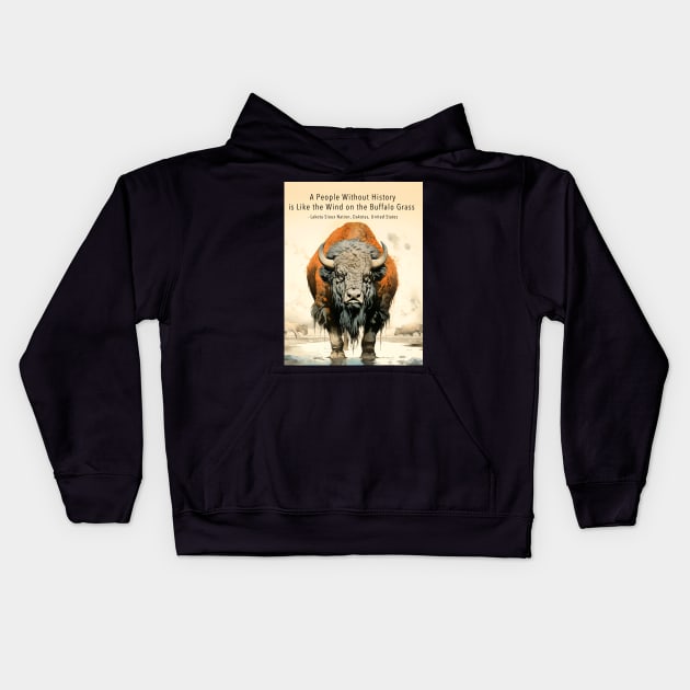 Native American Proverbs: "A People Without History is Like the Wind on the Buffalo Grass" - Lakota Sioux Nation, Dakotas, United States on a Dark Background Kids Hoodie by Puff Sumo